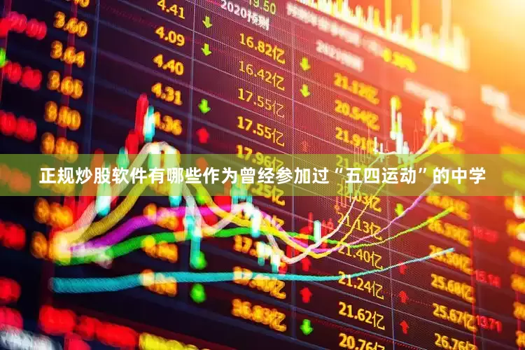 正规炒股软件有哪些作为曾经参加过“五四运动”的中学