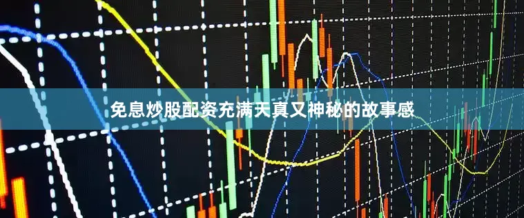 免息炒股配资充满天真又神秘的故事感