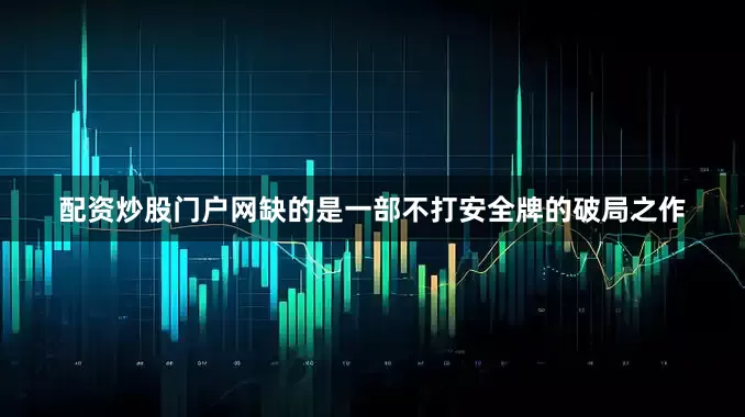 配资炒股门户网缺的是一部不打安全牌的破局之作