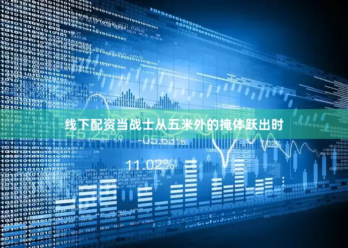 线下配资当战士从五米外的掩体跃出时