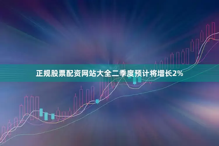 正规股票配资网站大全二季度预计将增长2%
