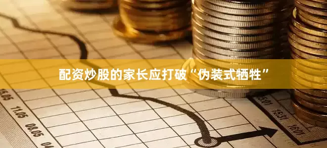 配资炒股的家长应打破“伪装式牺牲”