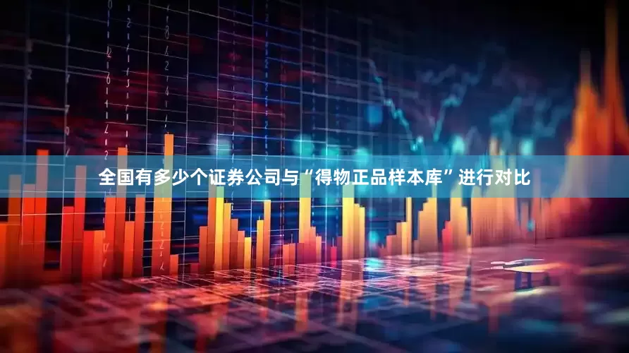 全国有多少个证券公司与“得物正品样本库”进行对比