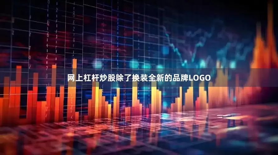 网上杠杆炒股除了换装全新的品牌LOGO