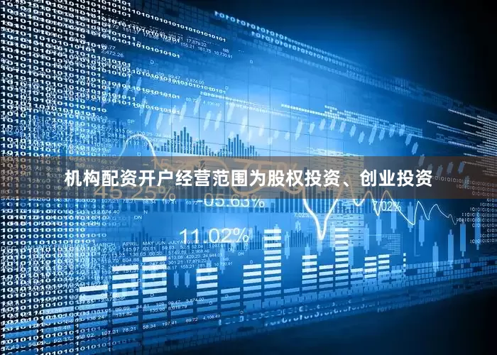机构配资开户经营范围为股权投资、创业投资