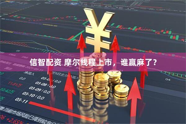 信智配资 摩尔线程上市，谁赢麻了？